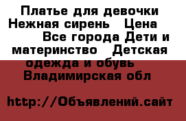 Платье для девочки Нежная сирень › Цена ­ 2 500 - Все города Дети и материнство » Детская одежда и обувь   . Владимирская обл.